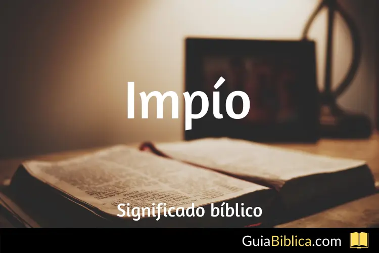 ¿Qué es ser impío según la Biblia? - Cuál es el sinónimo de impío que es ser impio segun la biblia - Cuál es el sinónimo de impío