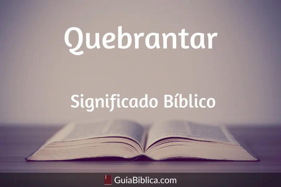 Definición de Quebrantar en la Biblia: Un Viaje hacia la Humildad y la Fe - Qué quiere decir la palabra quebrantar en la Biblia definicion de quebrantar en la biblia - Qué quiere decir la palabra quebrantar en la Biblia