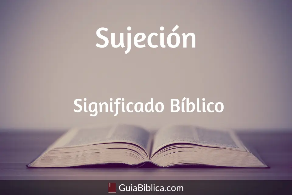 Definición de Sujeción Según la Biblia - Qué significa estar en sujeción definicion de sujecion segun la biblia - Qué significa estar en sujeción
