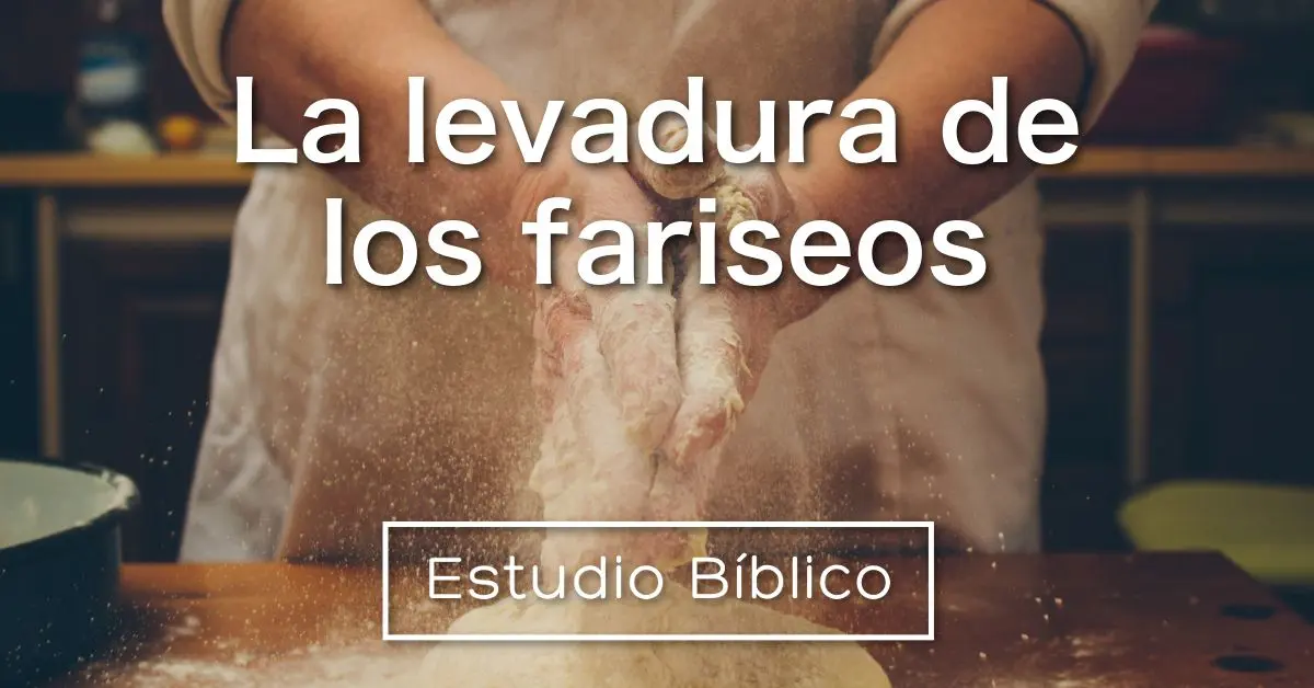 La Levadura de los Fariseos: Una Metáfora de la Hipocresía y la Ceguera Espiritual - Qué significado tiene la levadura según la Biblia que es la levadura de los fariseos en la biblia - Qué significado tiene la levadura según la Biblia
